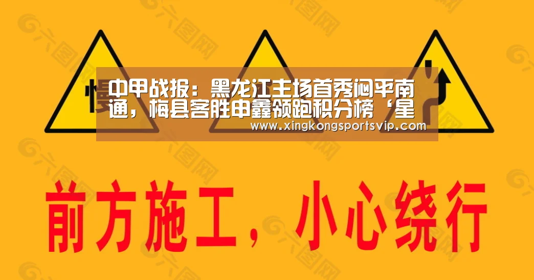 中甲战报:黑龙江主场首秀闷平南通,梅县客胜申鑫领跑积分榜‘星空电竞’(图1) 星空赛事