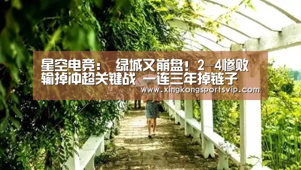 星空电竞:
绿城又崩盘!2-4惨败输掉冲超关键战 一连三年掉链子(图1) 星空登录