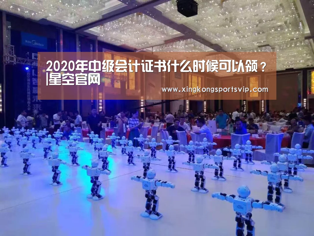 2020年中级会计证书什么时候可以领?|星空官网(图4) 星空官网
